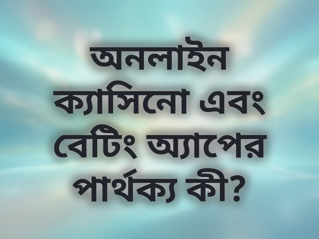 ক্যাসিনো বনাম বেটিং অ্যাপ